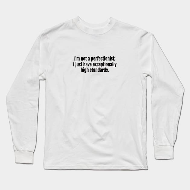 High Standards, Not Perfectionism Sarcastic Quote - Monochromatic Black & White Long Sleeve T-Shirt by QuotopiaThreads